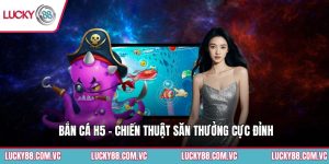 Bắn Cá H5 - Chiến Thuật Săn Thưởng Cực Đỉnh