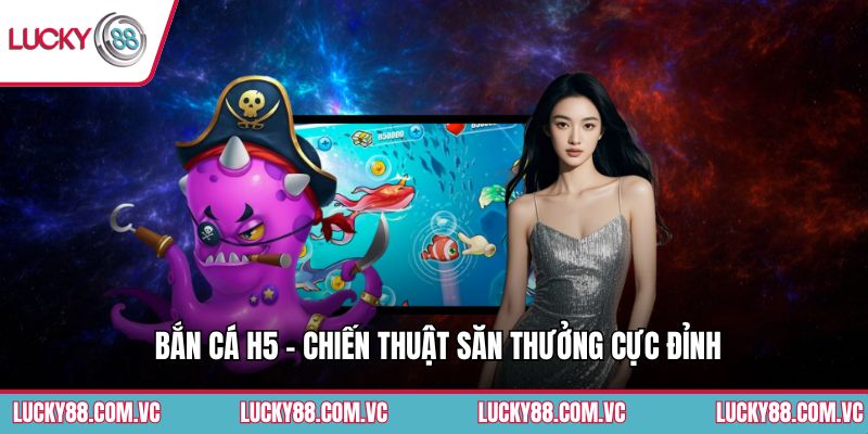 Bắn Cá H5 - Chiến Thuật Săn Thưởng Cực Đỉnh