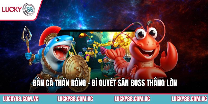 Bắn Cá Thần Rồng - Bí Quyết Săn Boss Thắng Lớn
