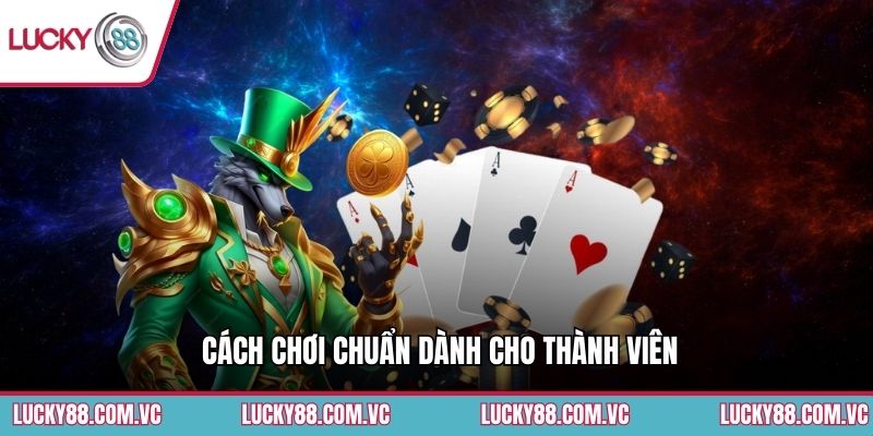 Cách chơi chuẩn dành cho thành viên