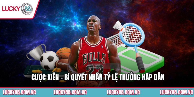 Cược Xiên - Bí Quyết Nhân Tỷ Lệ Thưởng Hấp Dẫn