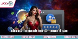 Đăng Nhập - Hướng Dẫn Truy Cập Lucky88 Dễ Dàng