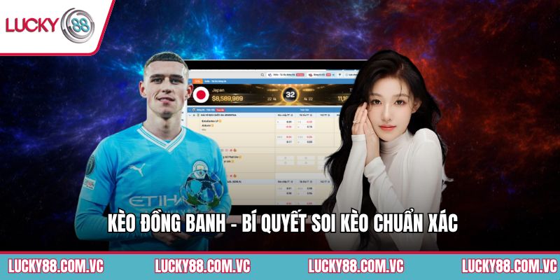 Kèo Đồng Banh - Bí Quyết Soi Kèo Chuẩn Xác Cùng Lucky88