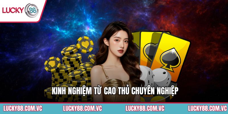 Kinh nghiệm từ cao thủ chuyên nghiệp