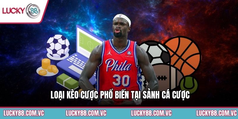 Loại kèo cược phổ biến tại sảnh cá cược