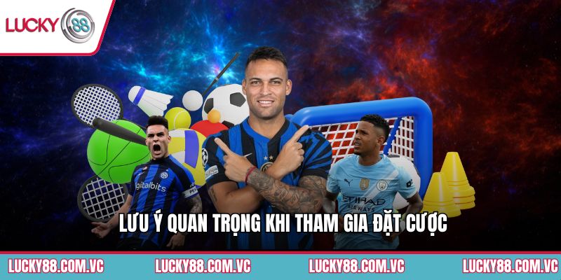 Lưu ý quan trọng khi tham gia đặt cược