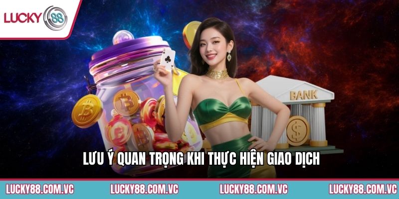 Lưu ý quan trọng khi thực hiện giao dịch