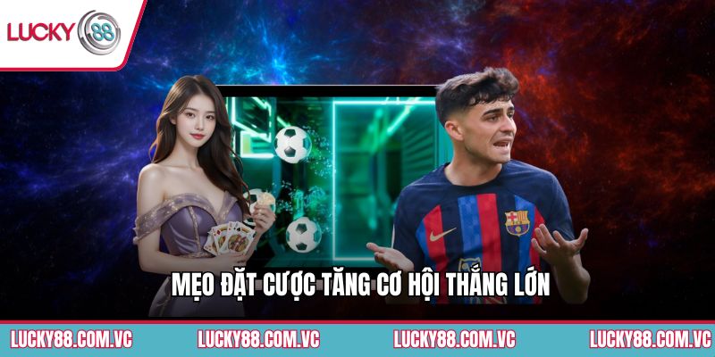Mẹo đặt cược tăng cơ hội thắng lớn