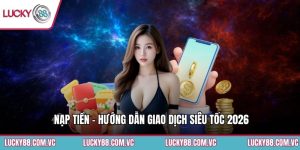Nạp Tiền - Hướng Dẫn Giao Dịch Siêu Tốc 2026
