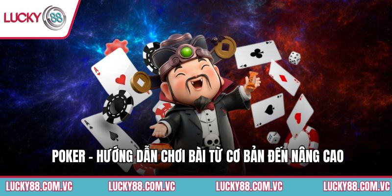Poker - Hướng Dẫn Chơi Bài Từ Cơ Bản Đến Nâng Cao