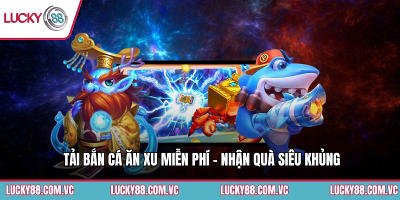 Tải Bắn Cá Ăn Xu Miễn Phí - Nhận Quà Siêu Khủng