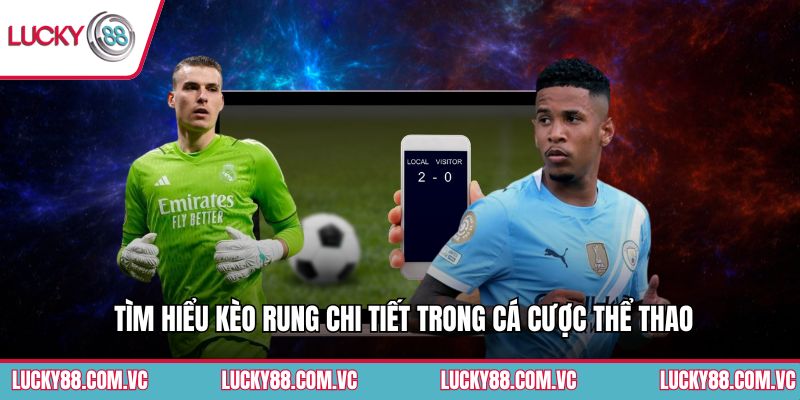 Tìm hiểu kèo rung chi tiết trong cá cược thể thao