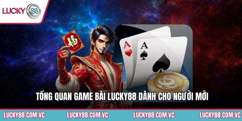 Tổng quan game bài Lucky88 dành cho người mới
