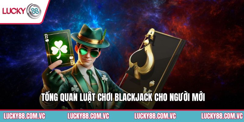Tổng quan luật chơi Blackjack cho người mới